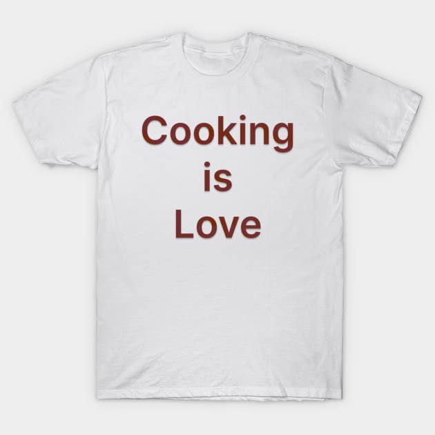 Cooking is Love T-Shirt by AlienMirror